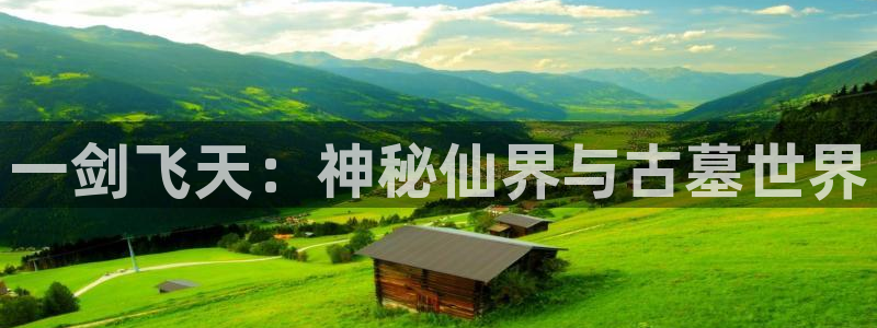 恩佐娱乐：一剑飞天：神秘仙界与古墓世界