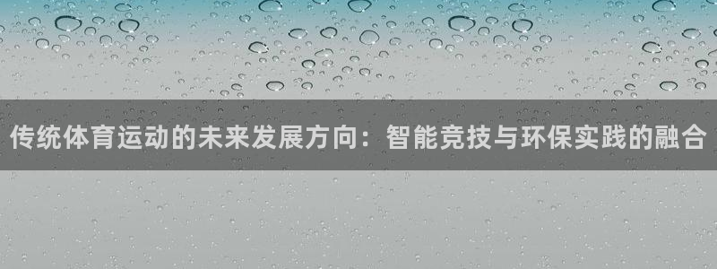 哈哈体育：传统体育运动的未来发展方向：智能竞技与环保实践的融合