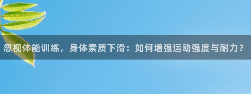 哈哈体育：忽视体能训练，身体素质下滑：如何增强运动强度与耐力？