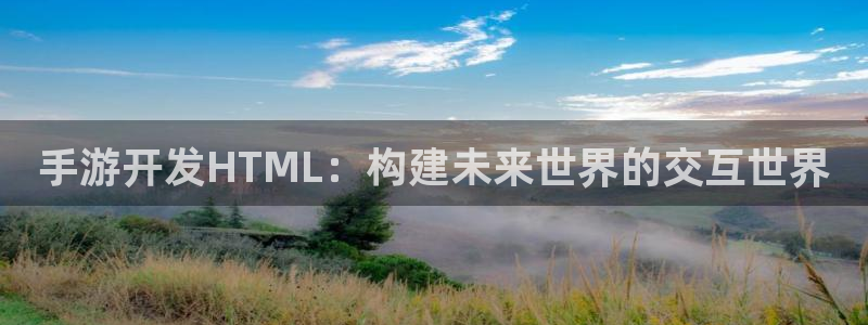 恩佐娱乐：手游开发HTML：构建未来世界的交互世界